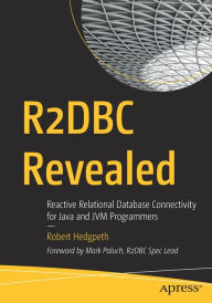 Title: R2DBC Revealed: Reactive Relational Database Connectivity for Java and JVM Programmers, Author: Robert Hedgpeth