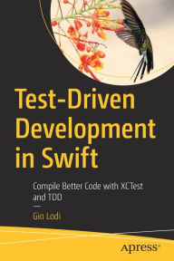 Title: Test-Driven Development in Swift: Compile Better Code with XCTest and TDD, Author: Gio Lodi