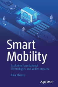 Title: Smart Mobility: Exploring Foundational Technologies and Wider Impacts, Author: Alaa Khamis