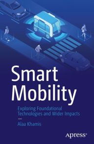 Title: Smart Mobility: Exploring Foundational Technologies and Wider Impacts, Author: Alaa Khamis