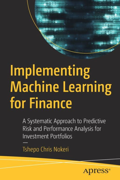 Implementing Machine Learning for Finance: A Systematic Approach to Predictive Risk and Performance Analysis Investment Portfolios