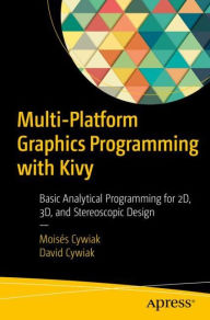 Title: Multi-Platform Graphics Programming with Kivy: Basic Analytical Programming for 2D, 3D, and Stereoscopic Design, Author: Moisïs Cywiak