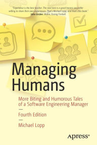 Title: Managing Humans: More Biting and Humorous Tales of a Software Engineering Manager, Author: Michael Lopp