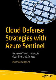Title: Cloud Defense Strategies with Azure Sentinel: Hands-on Threat Hunting in Cloud Logs and Services, Author: Marshall Copeland