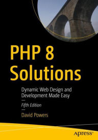Title: PHP 8 Solutions: Dynamic Web Design and Development Made Easy, Author: David Powers