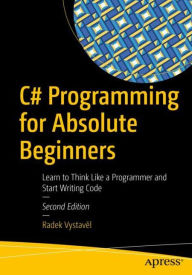 Title: C# Programming for Absolute Beginners: Learn to Think Like a Programmer and Start Writing Code, Author: Radek Vystave?l