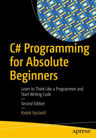 Title: C# Programming for Absolute Beginners: Learn to Think Like a Programmer and Start Writing Code, Author: Radek Vystave?l