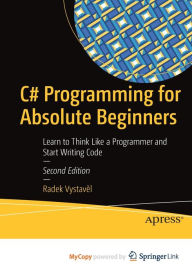 C# Programming for Absolute Beginners: Learn to Think Like a Programmer and Start Writing Code