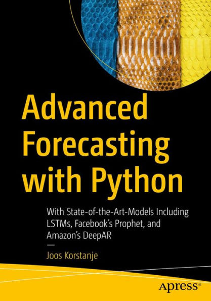 Advanced Forecasting with Python: With State-of-the-Art-Models Including LSTMs, Facebook's Prophet, and Amazon's DeepAR