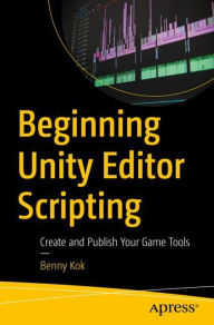 Title: Beginning Unity Editor Scripting: Create and Publish Your Game Tools, Author: Benny Kok