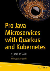 Title: Pro Java Microservices with Quarkus and Kubernetes: A Hands-on Guide, Author: Nebrass Lamouchi