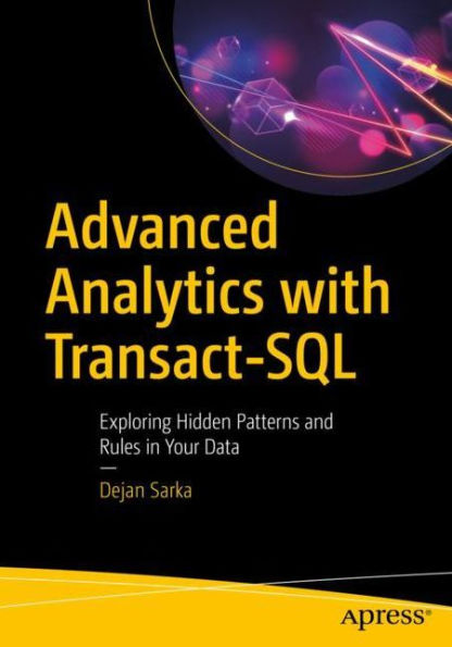 Advanced Analytics with Transact-SQL: Exploring Hidden Patterns and Rules Your Data