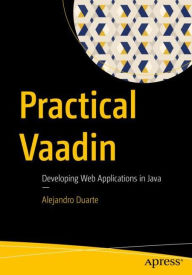 Title: Practical Vaadin: Developing Web Applications in Java, Author: Alejandro Duarte