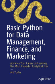 Title: Basic Python for Data Management, Finance, and Marketing: Advance Your Career by Learning the Most Powerful Analytical Tool, Author: Art Yudin