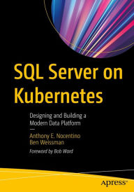 Title: SQL Server on Kubernetes: Designing and Building a Modern Data Platform, Author: Anthony E. Nocentino