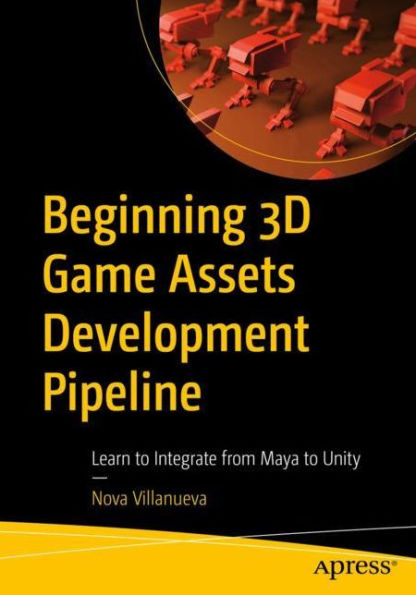 Beginning 3D Game Assets Development Pipeline: Learn to Integrate from Maya Unity