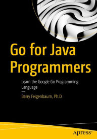 Title: Go for Java Programmers: Learn the Google Go Programming Language, Author: Barry Feigenbaum