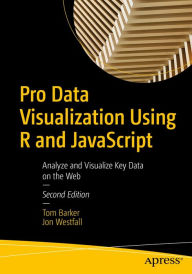 Title: Pro Data Visualization Using R and JavaScript: Analyze and Visualize Key Data on the Web, Author: Tom Barker