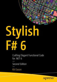 Title: Stylish F# 6: Crafting Elegant Functional Code for .NET 6, Author: Kit Eason