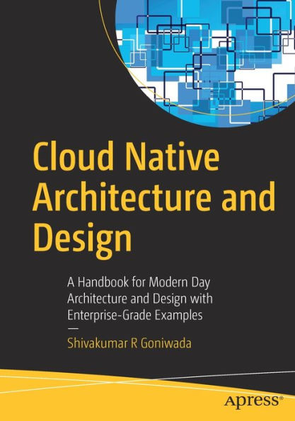 Cloud Native Architecture and Design: A Handbook for Modern Day Design with Enterprise-Grade Examples