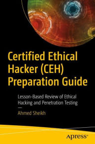 Title: Certified Ethical Hacker (CEH) Preparation Guide: Lesson-Based Review of Ethical Hacking and Penetration Testing, Author: Ahmed Sheikh