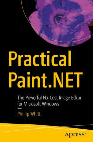 Title: Practical Paint.NET: The Powerful No-Cost Image Editor for Microsoft Windows, Author: Phillip Whitt