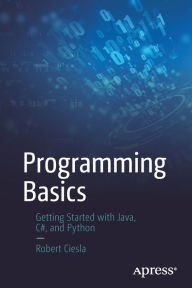 Title: Programming Basics: Getting Started with Java, C#, and Python, Author: Robert Ciesla