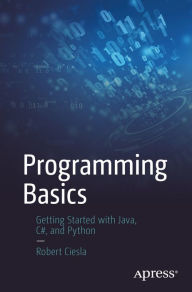 Title: Programming Basics: Getting Started with Java, C#, and Python, Author: Robert Ciesla