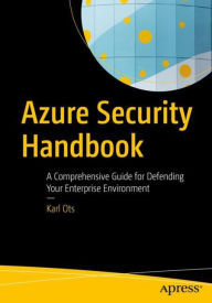 Title: Azure Security Handbook: A Comprehensive Guide for Defending Your Enterprise Environment, Author: Karl Ots