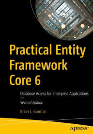 Title: Practical Entity Framework Core 6: Database Access for Enterprise Applications, Author: Brian L. Gorman
