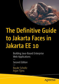 Title: The Definitive Guide to Jakarta Faces in Jakarta EE 10: Building Java-Based Enterprise Web Applications, Author: Bauke Scholtz