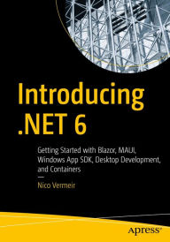 Title: Introducing .NET 6: Getting Started with Blazor, MAUI, Windows App SDK, Desktop Development, and Containers, Author: Nico Vermeir