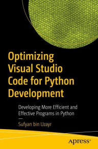 Title: Optimizing Visual Studio Code for Python Development: Developing More Efficient and Effective Programs in Python, Author: Sufyan bin Uzayr