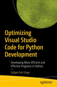 Title: Optimizing Visual Studio Code for Python Development: Developing More Efficient and Effective Programs in Python, Author: Sufyan bin Uzayr