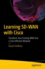 Title: Learning SD-WAN with Cisco: Transform Your Existing WAN Into a Cost-effective Network, Author: Stuart Fordham