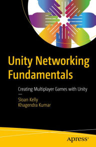 Title: Unity Networking Fundamentals: Creating Multiplayer Games with Unity, Author: Sloan Kelly