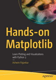 Title: Hands-on Matplotlib: Learn Plotting and Visualizations with Python 3, Author: Ashwin Pajankar