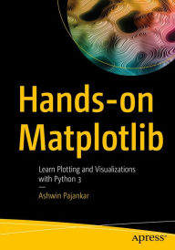 Title: Hands-on Matplotlib: Learn Plotting and Visualizations with Python 3, Author: Ashwin Pajankar