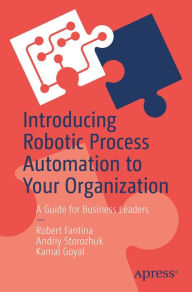 Title: Introducing Robotic Process Automation to Your Organization: A Guide for Business Leaders, Author: Robert Fantina