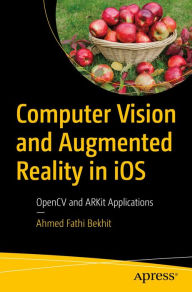 Title: Computer Vision and Augmented Reality in iOS: OpenCV and ARKit Applications, Author: Ahmed Fathi Bekhit