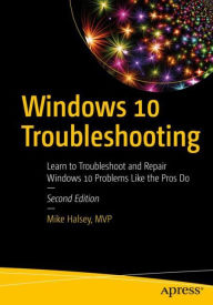 Title: Windows 10 Troubleshooting: Learn to Troubleshoot and Repair Windows 10 Problems Like the Pros Do, Author: Mike Halsey