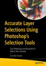 Title: Accurate Layer Selections Using Photoshop's Selection Tools: Use Photoshop and Illustrator to Refine Your Artwork, Author: Jennifer Harder
