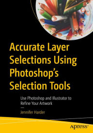 Title: Accurate Layer Selections Using Photoshop's Selection Tools: Use Photoshop and Illustrator to Refine Your Artwork, Author: Jennifer Harder