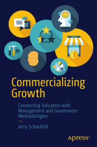 Title: Commercializing Growth: Connecting Valuation with Management and Governance Methodologies, Author: Jerry Schaufeld