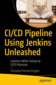 Title: CI/CD Pipeline Using Jenkins Unleashed: Solutions While Setting Up CI/CD Processes, Author: Pranoday Pramod Dingare