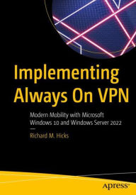 Title: Implementing Always On VPN: Modern Mobility with Microsoft Windows 10 and Windows Server 2022, Author: Richard M. Hicks