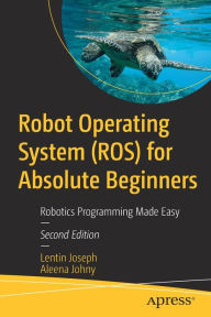 Title: Robot Operating System (ROS) for Absolute Beginners: Robotics Programming Made Easy, Author: Lentin Joseph