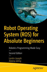 Title: Robot Operating System (ROS) for Absolute Beginners: Robotics Programming Made Easy, Author: Lentin Joseph