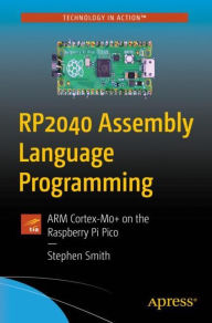 Title: RP2040 Assembly Language Programming: ARM Cortex-M0+ on the Raspberry Pi Pico, Author: Stephen Smith