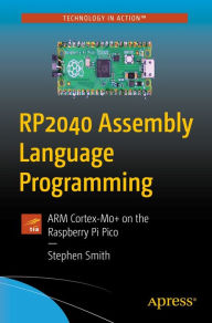 Title: RP2040 Assembly Language Programming: ARM Cortex-M0+ on the Raspberry Pi Pico, Author: Stephen Smith